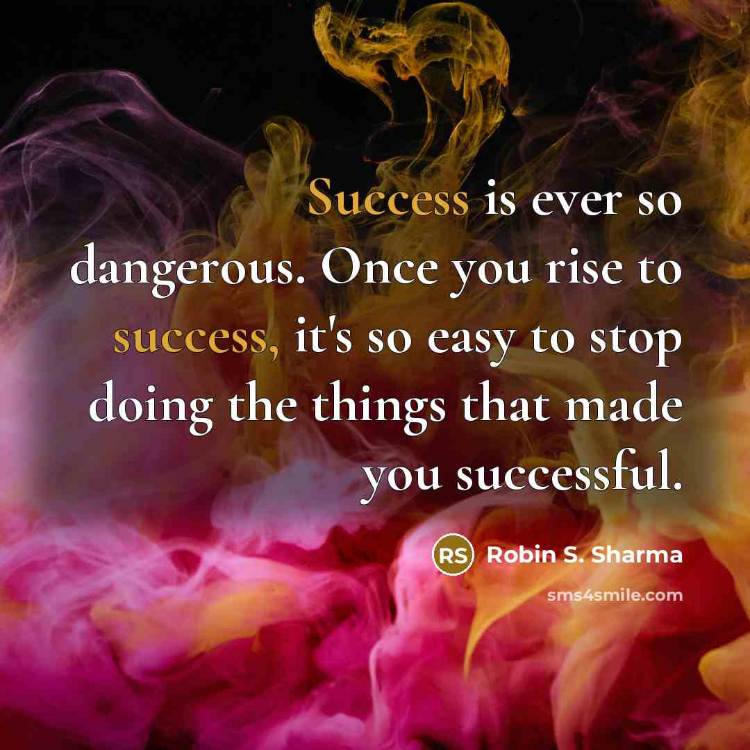 “Success is ever so dangerous. Once you rise to success,…” quote by Robin S. Sharma