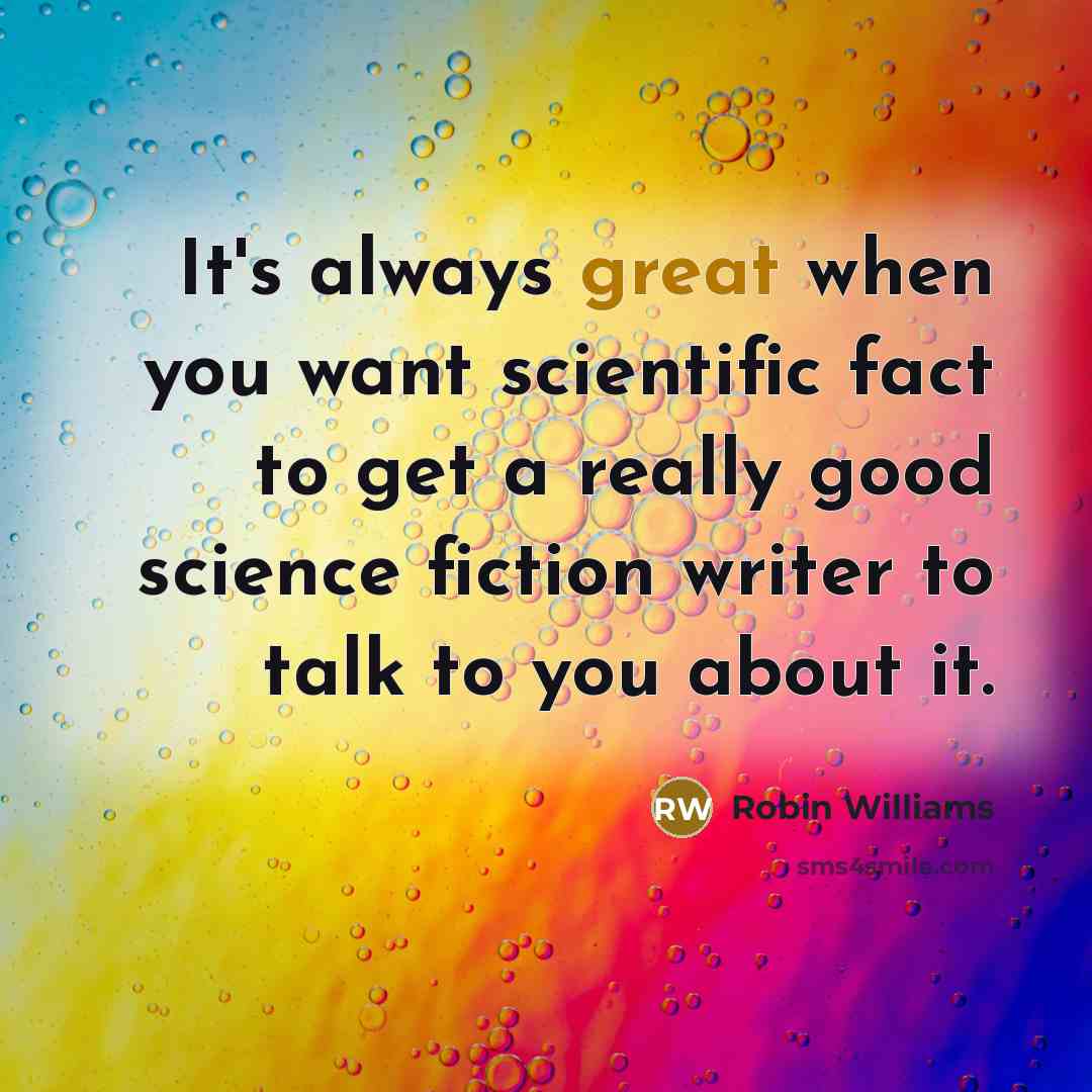 “It's always great when you want scientific fact to get…” quote by Robin Williams