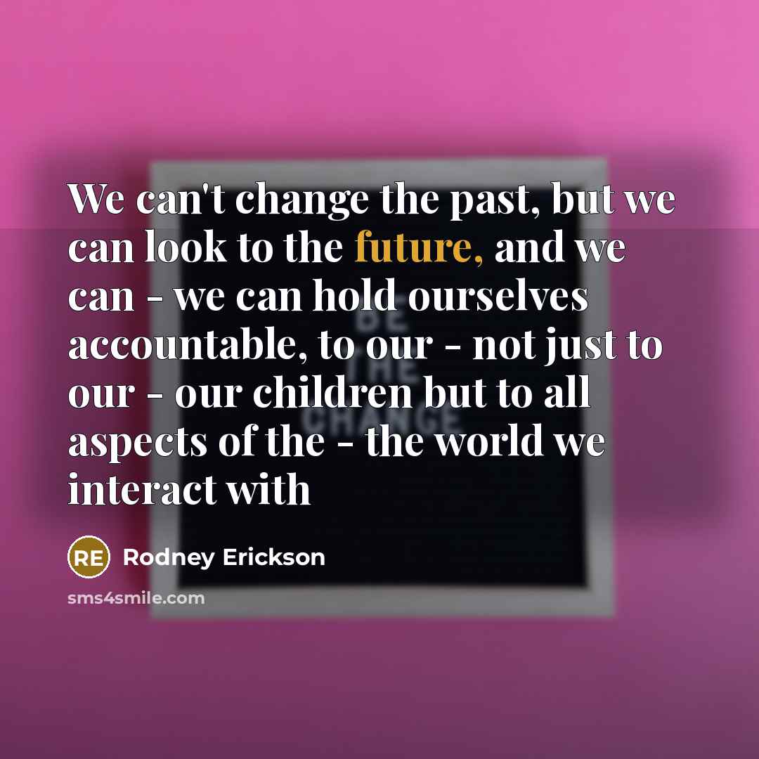 “We can't change the past, but we can look to…” quote by Rodney Erickson