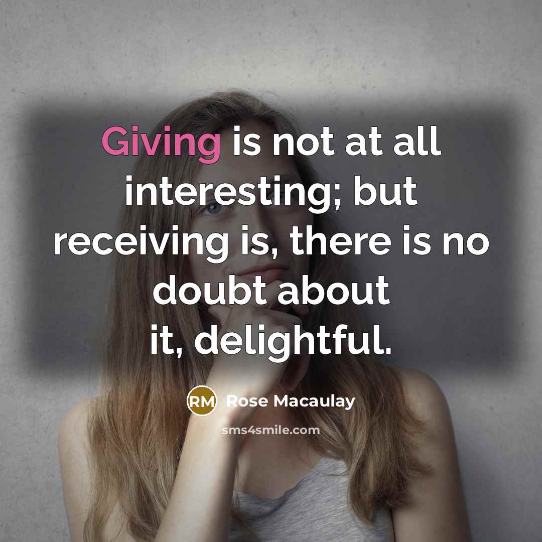 “Giving is not at all interesting; but receiving is, there…” quote by Rose Macaulay