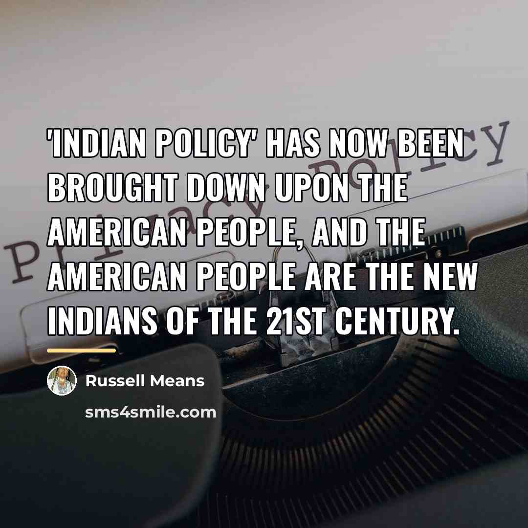 “'Indian policy' has now been brought down upon the American…” quote by Russell Means
