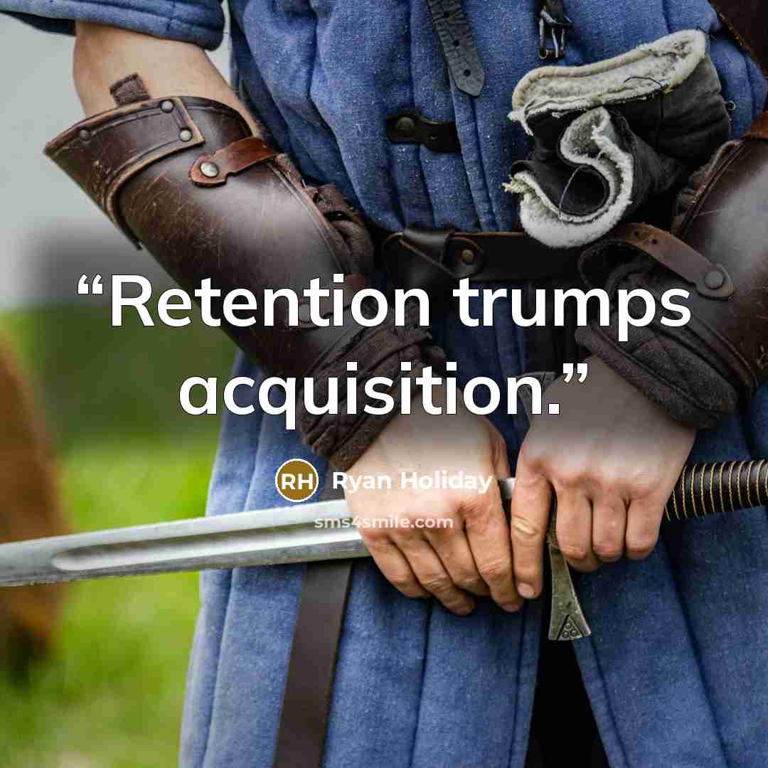 “Retention trumps acquisition.” quote by Ryan Holiday