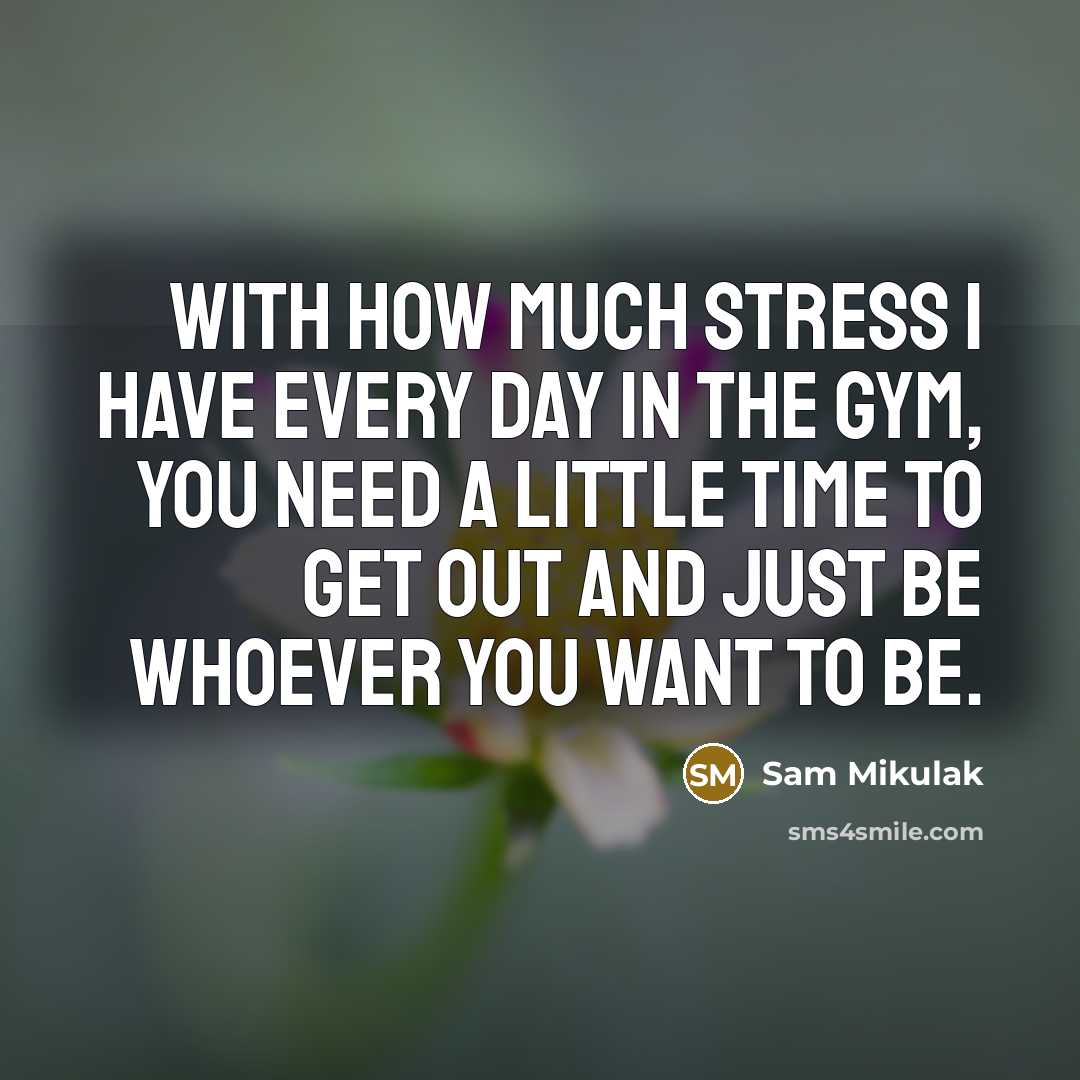 “With how much stress I have every day in the…” quote by Sam Mikulak