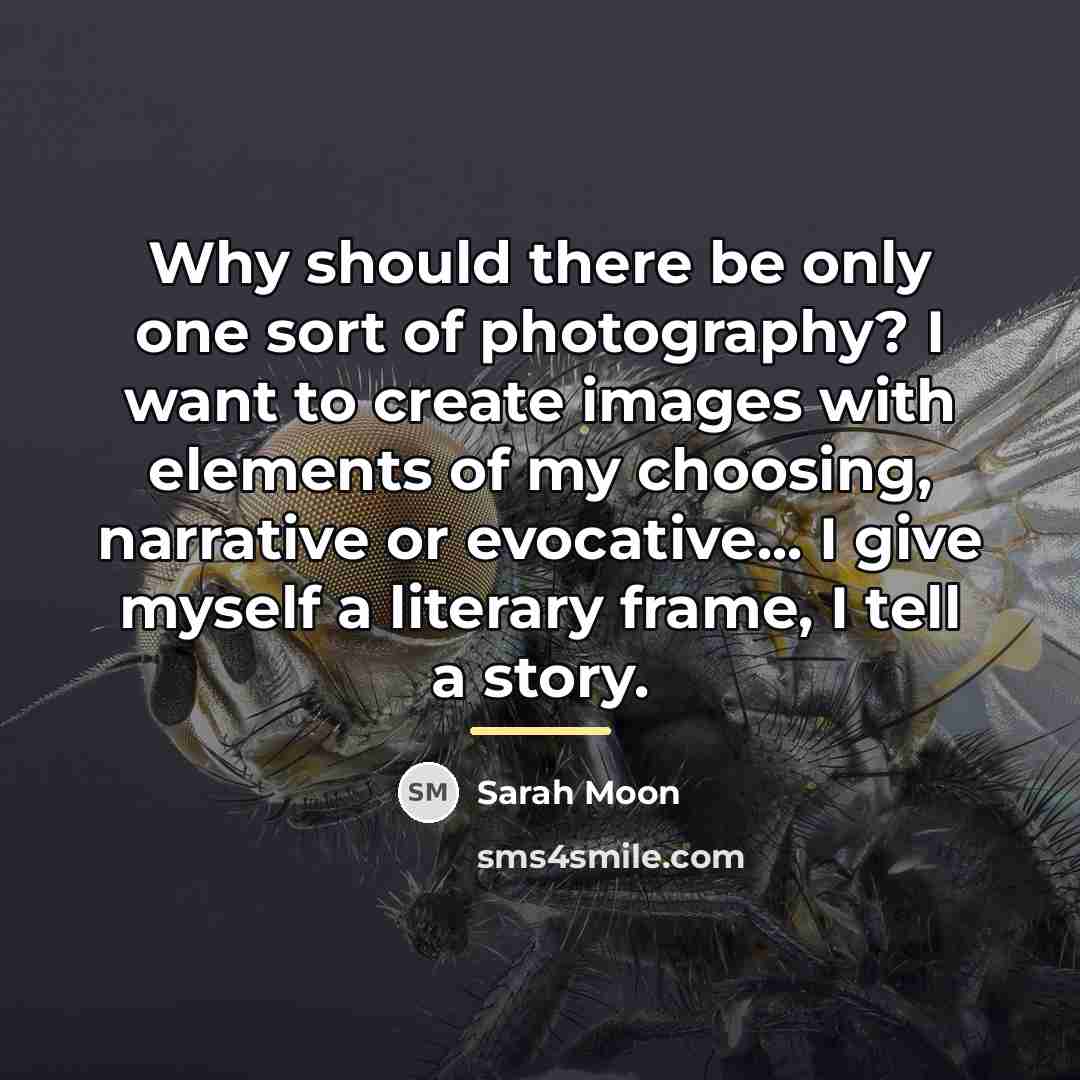 “Why should there be only one sort of photography? I…” quote by Sarah Moon