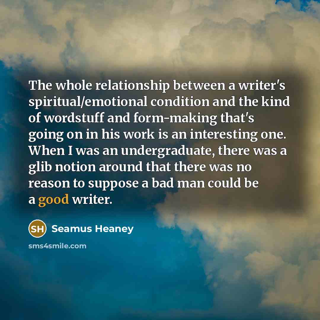 “The whole relationship between a writer's spiritual/emotional condition and the…” quote by Seamus Heaney