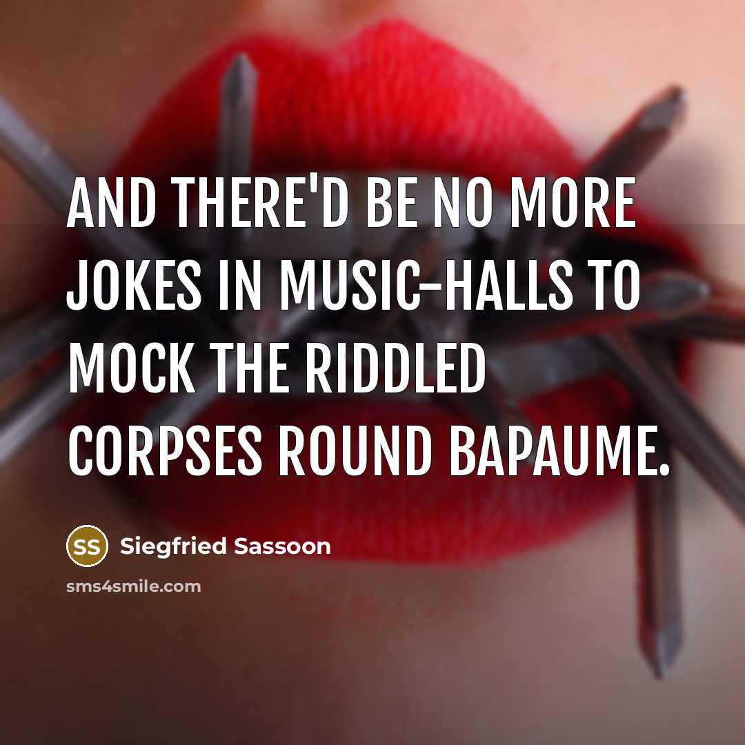 “And there'd be no more jokes in Music-halls To mock…” quote by Siegfried Sassoon