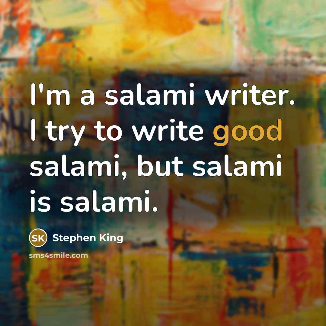 “I'm a salami writer. I try to write good salami,…” quote by Stephen King