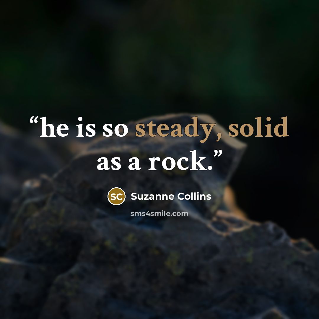 “he is so steady, solid as a rock.” quote by Suzanne Collins