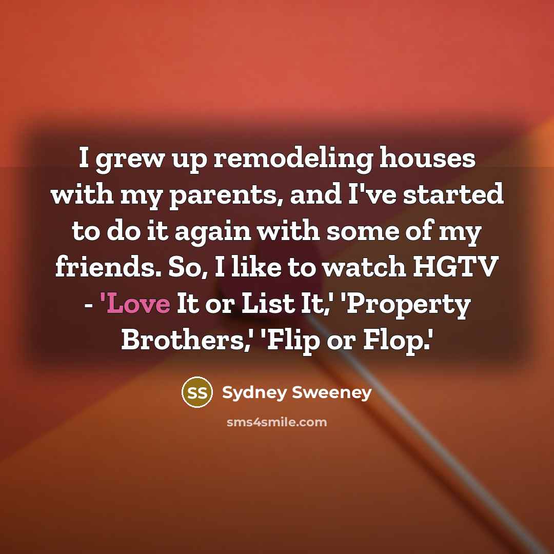 “I grew up remodeling houses with my parents, and I've…” quote by Sydney Sweeney