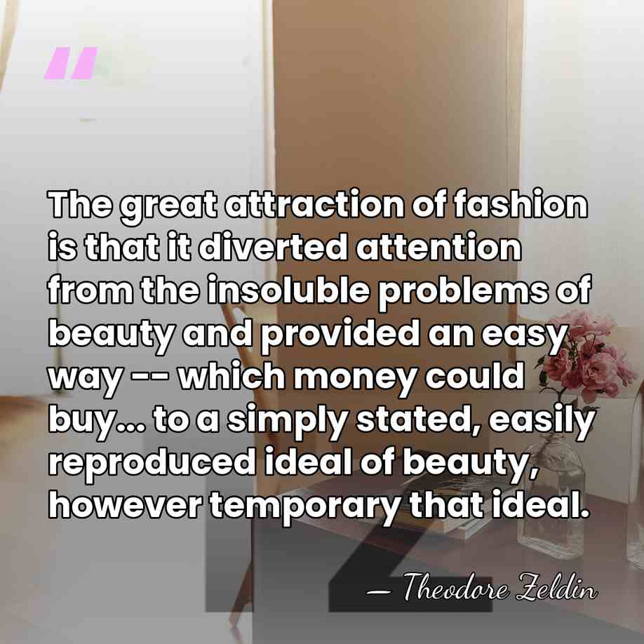 The great attraction of fashion is that it diverted attention from the&hellip; - Theodore Zeldin