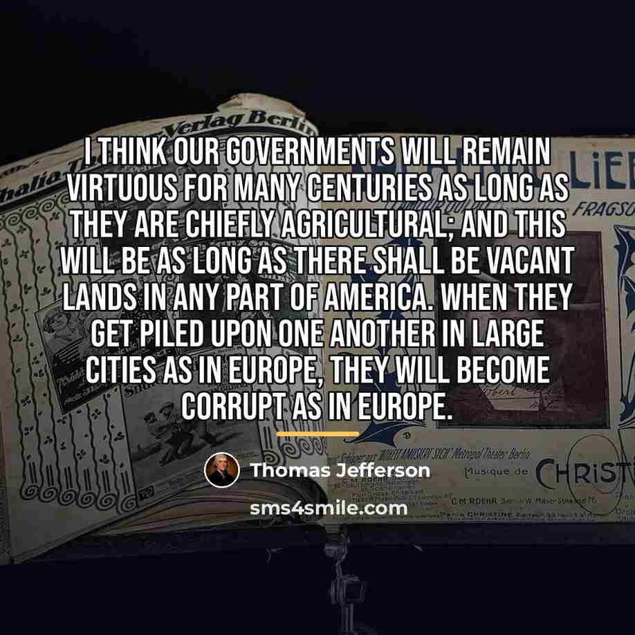 “I think our governments will remain virtuous for many centuries…” quote by Thomas Jefferson