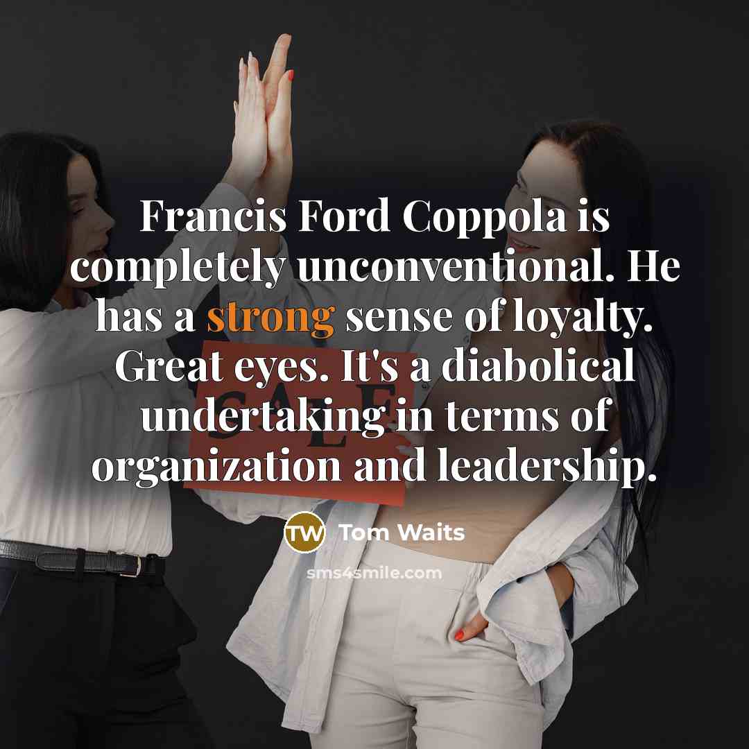 “Francis Ford Coppola is completely unconventional. He has a strong…” quote by Tom Waits