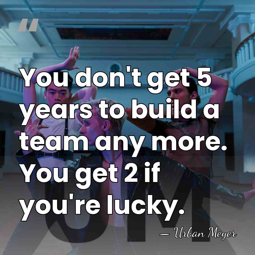 You don't get 5 years to build a team any more. You&hellip; - Urban Meyer