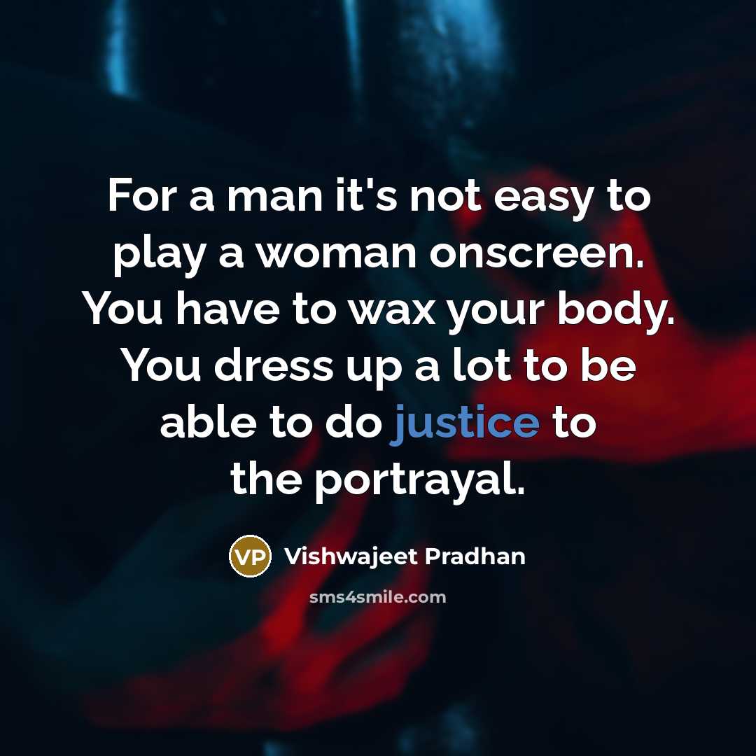 “For a man it's not easy to play a woman…” quote by Vishwajeet Pradhan