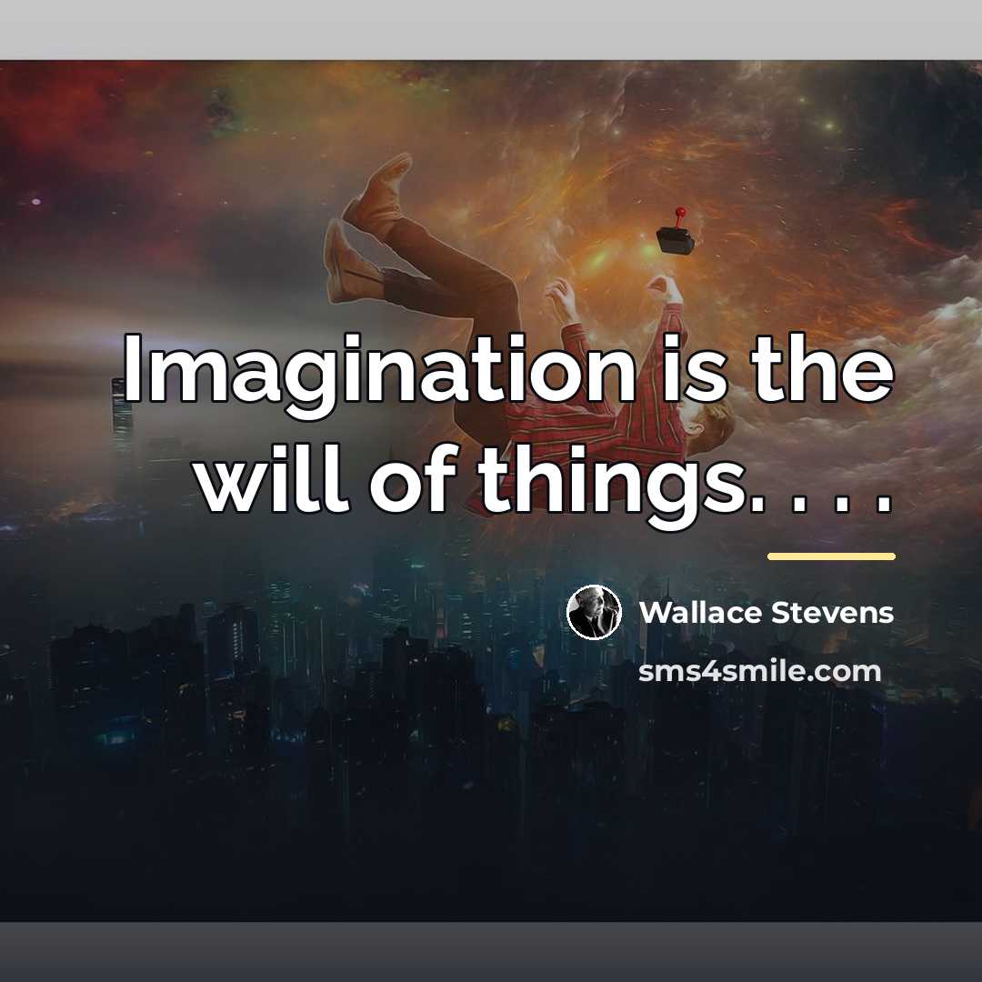 “Imagination is the will of things. . . .…” quote by Wallace Stevens