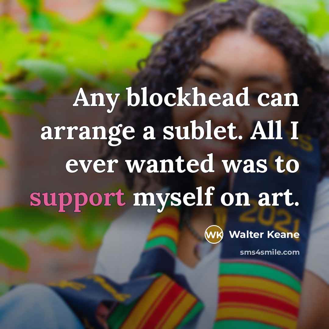 “Any blockhead can arrange a sublet. All I ever wanted…” quote by Walter Keane