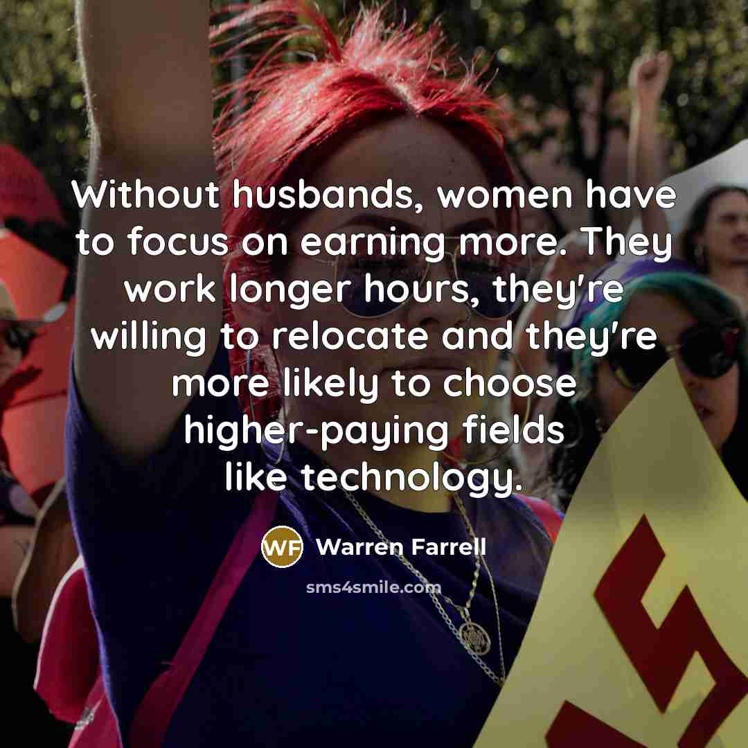 “Without husbands, women have to focus on earning more. They…” quote by Warren Farrell