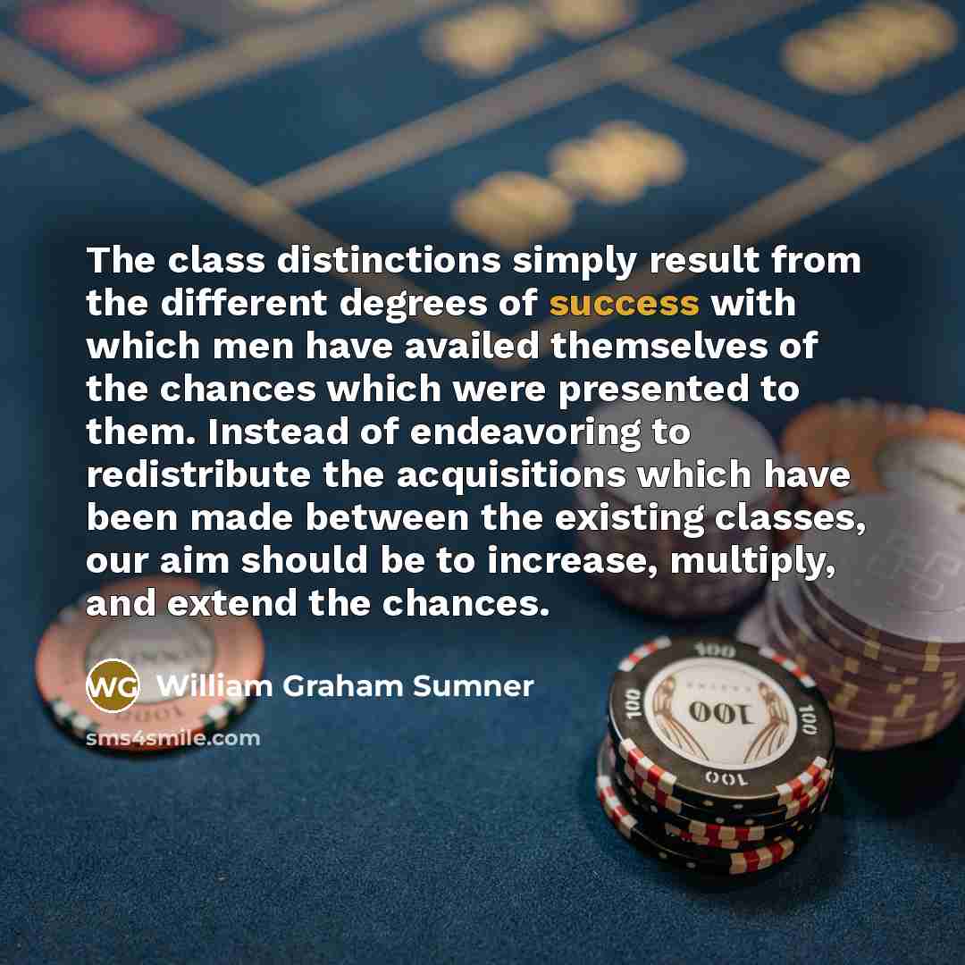 “The class distinctions simply result from the different degrees of…” quote by William Graham Sumner