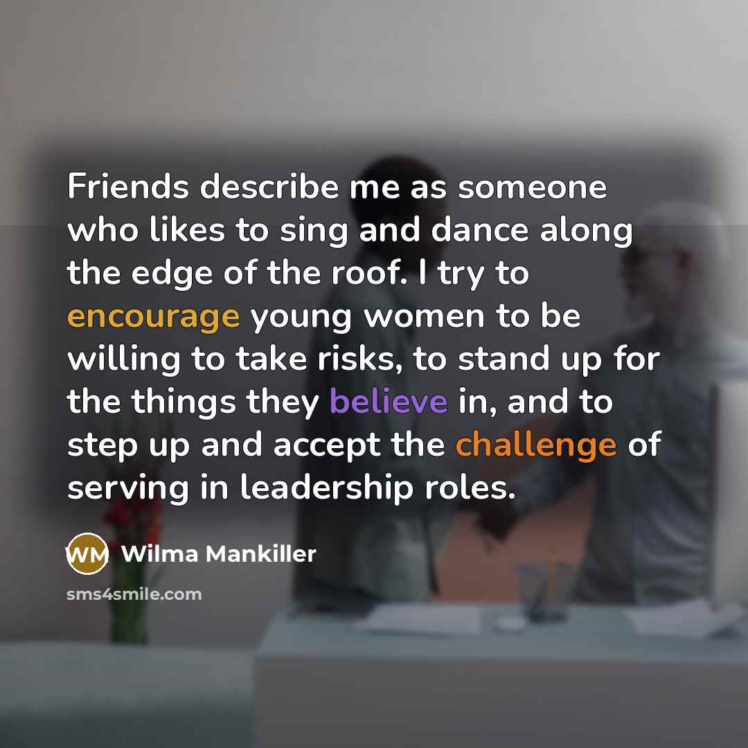 “Friends describe me as someone who likes to sing and…” quote by Wilma Mankiller
