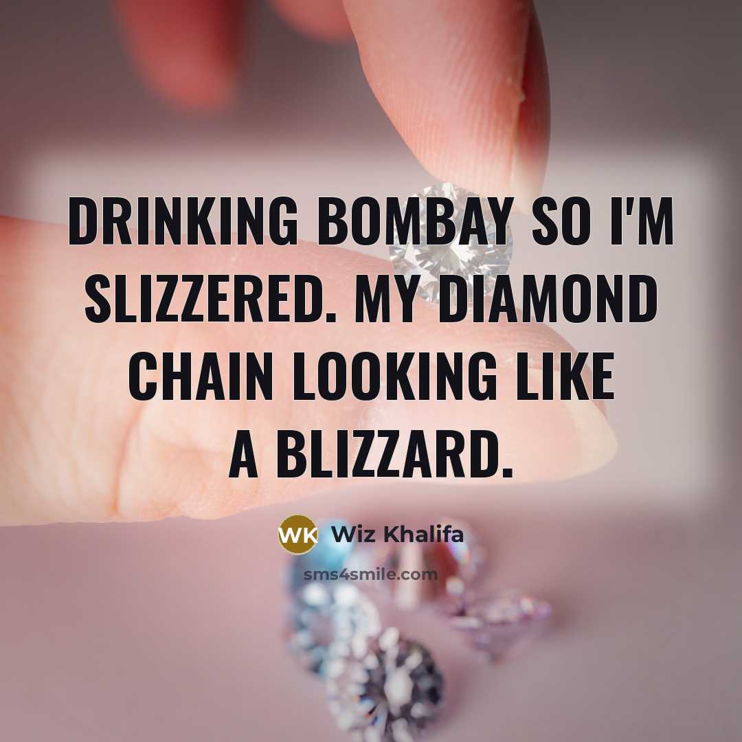 “Drinking Bombay so I'm slizzered. My diamond chain looking like…” quote by Wiz Khalifa