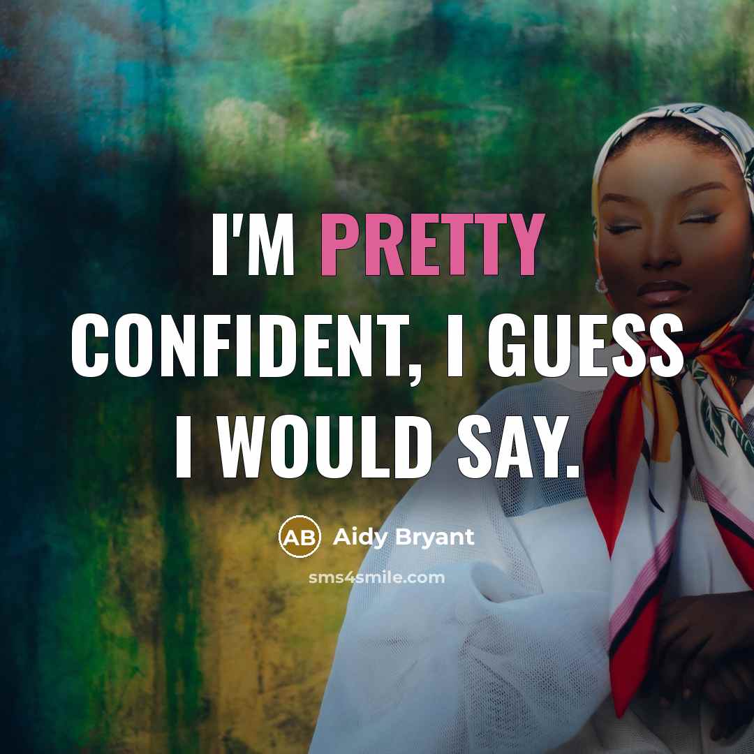 “I'm pretty confident, I guess I would say.…” quote by Aidy Bryant