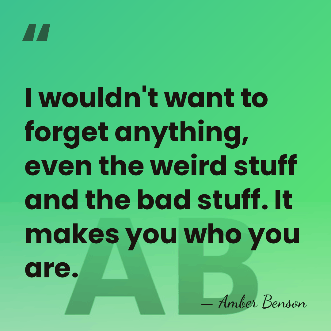 I wouldn't want to forget anything, even the weird stuff and the&hellip; - Amber Benson