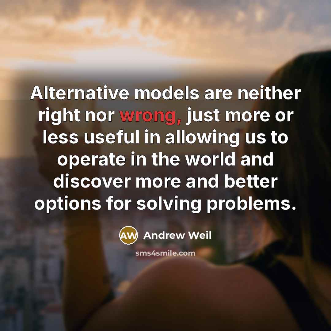 “Alternative models are neither right nor wrong, just more or…” quote by Andrew Weil