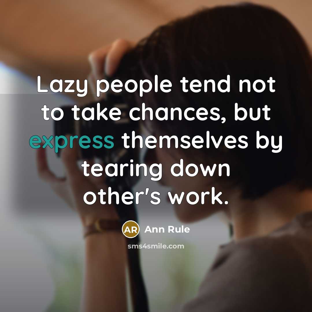 “Lazy people tend not to take chances, but express themselves…” quote by Ann Rule