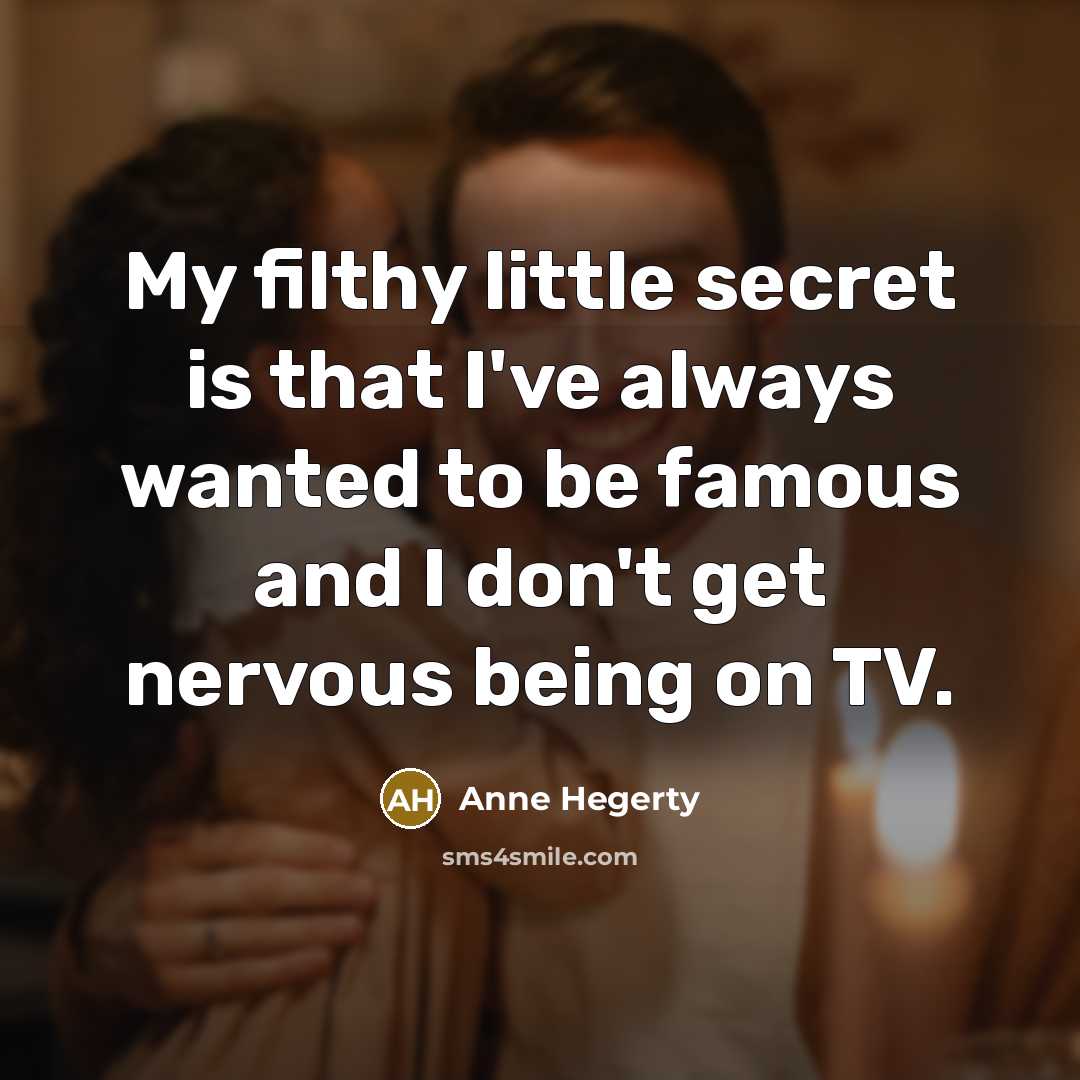 “My filthy little secret is that I've always wanted to…” quote by Anne Hegerty