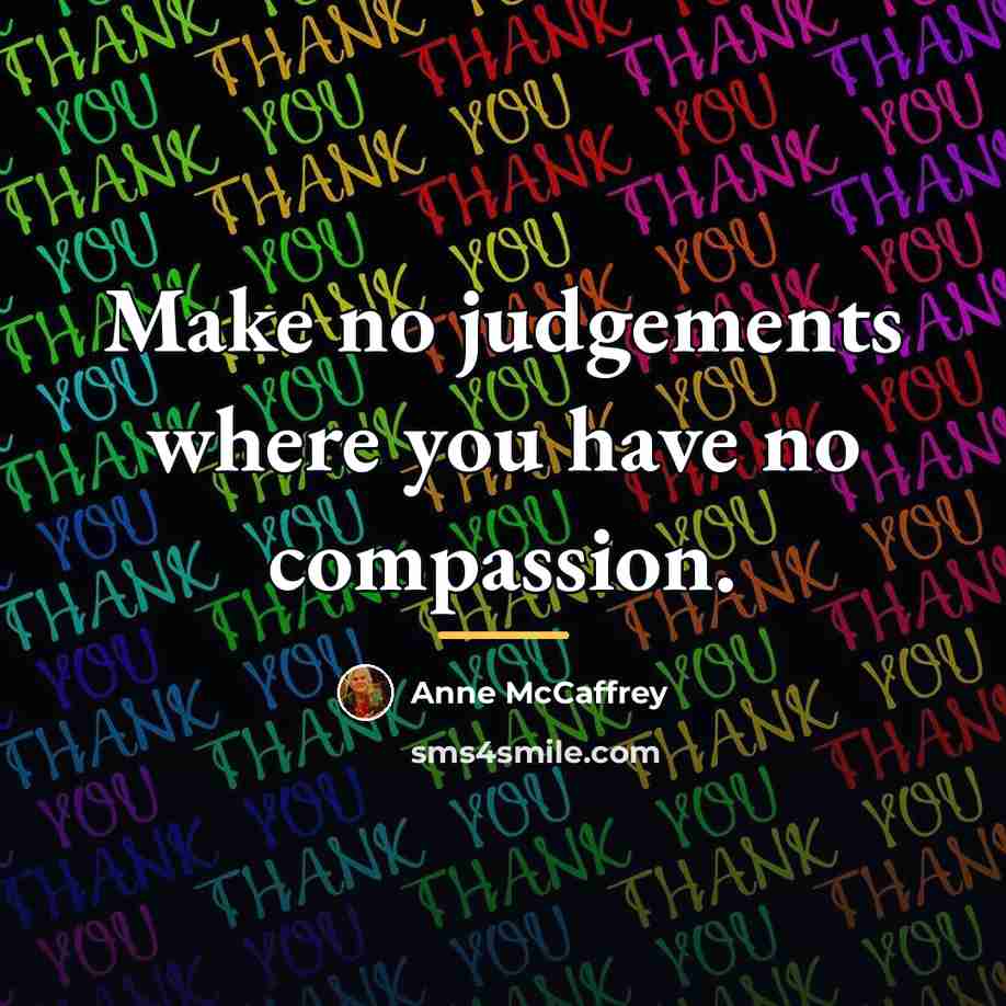 “Make no judgements where you have no compassion.…” quote by Anne McCaffrey