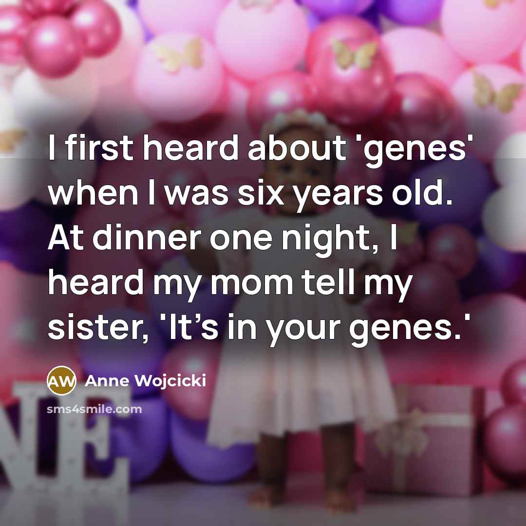 “I first heard about 'genes' when I was six years…” quote by Anne Wojcicki