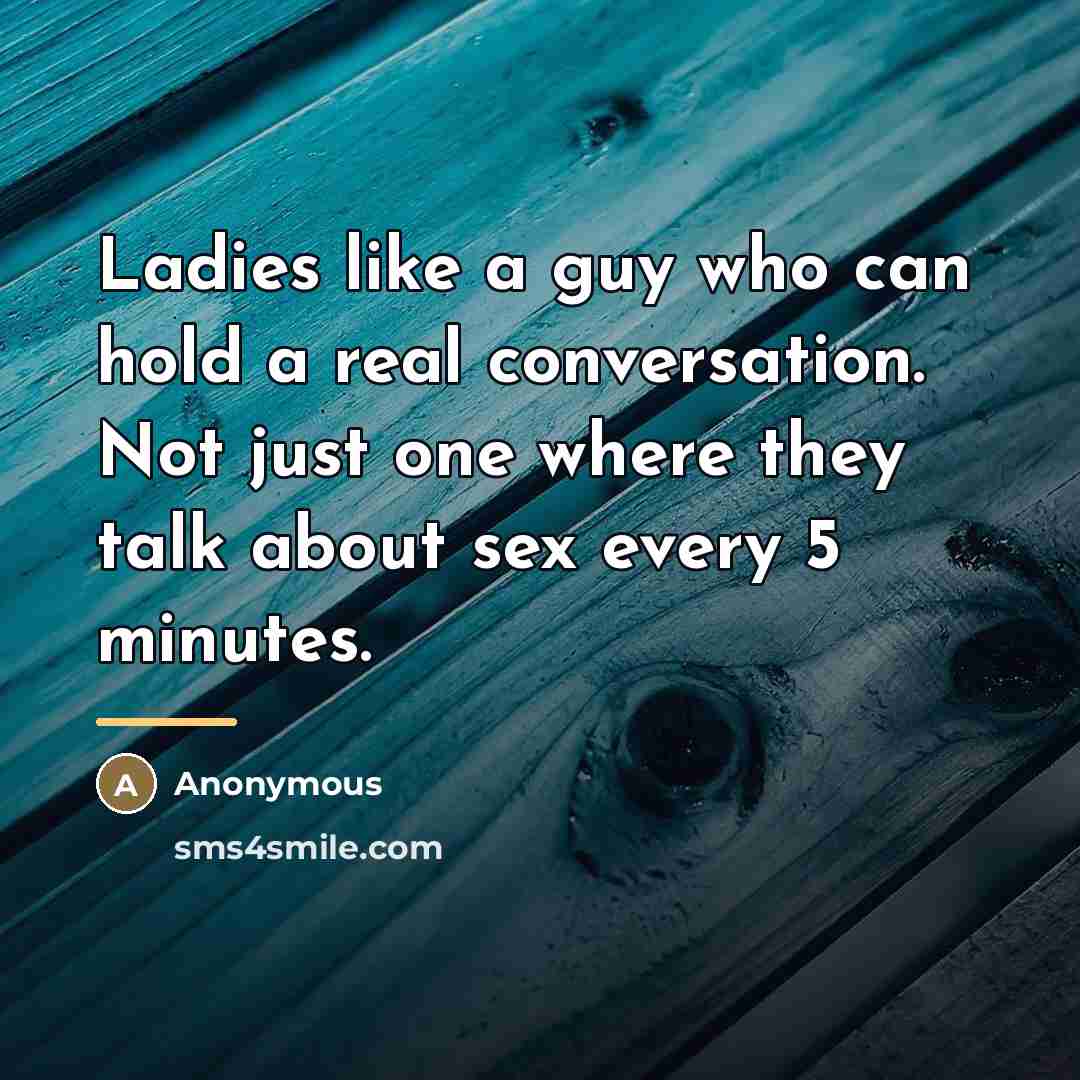 “Ladies like a guy who can hold a real conversation.…” quote by Anonymous