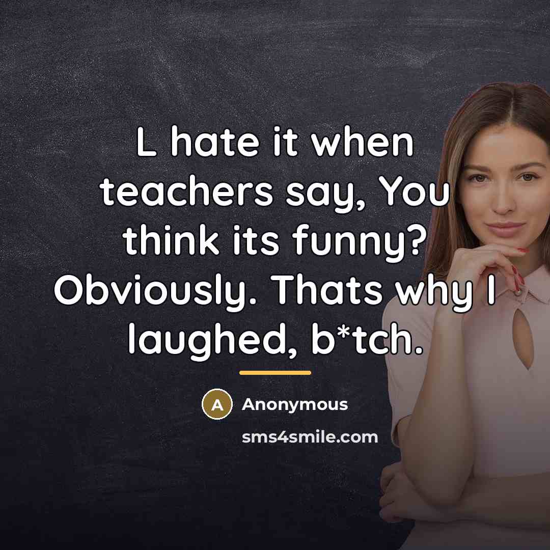 “L hate it when teachers say, You think its funny?…” quote by Anonymous