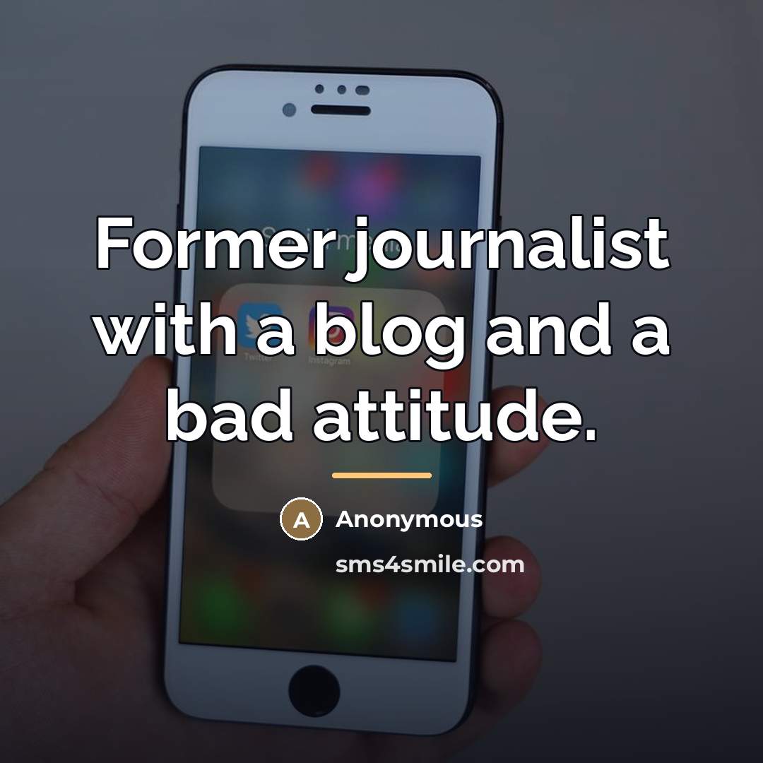 “Former journalist with a blog and a bad attitude.…” quote by Anonymous