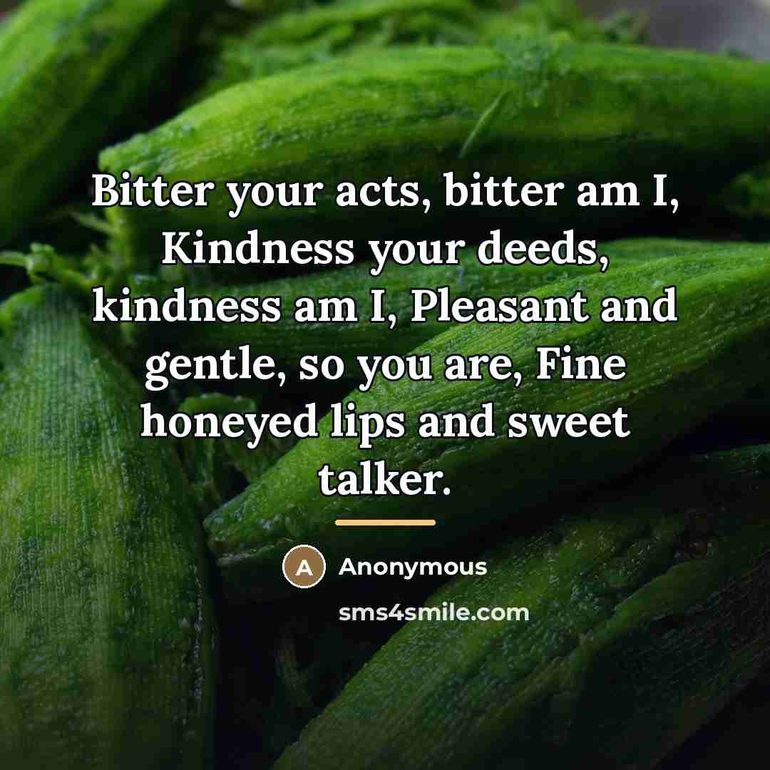 “Bitter your acts, bitter am I, Kindness your deeds, kindness…” quote by Anonymous