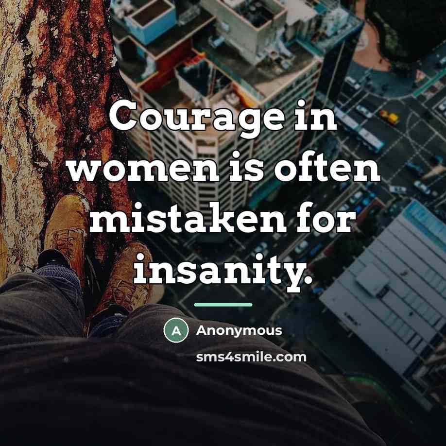 “Courage in women is often mistaken for insanity.…” quote by Anonymous