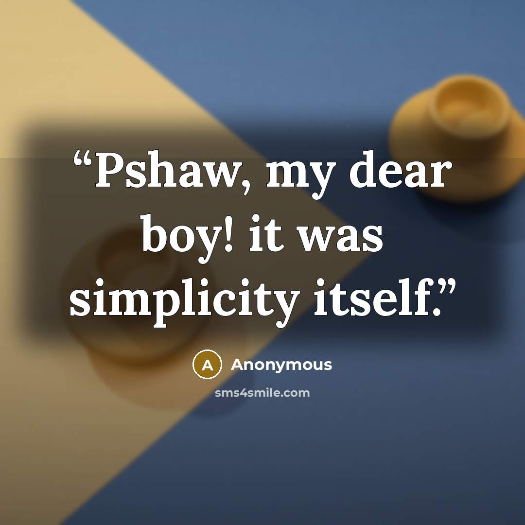 “Pshaw, my dear boy! it was simplicity itself.” quote by Anonymous