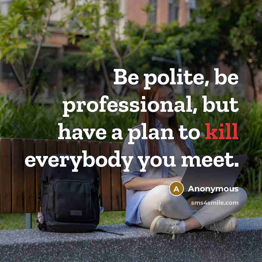 “Be polite, be professional, but have a plan to kill…” quote by Anonymous
