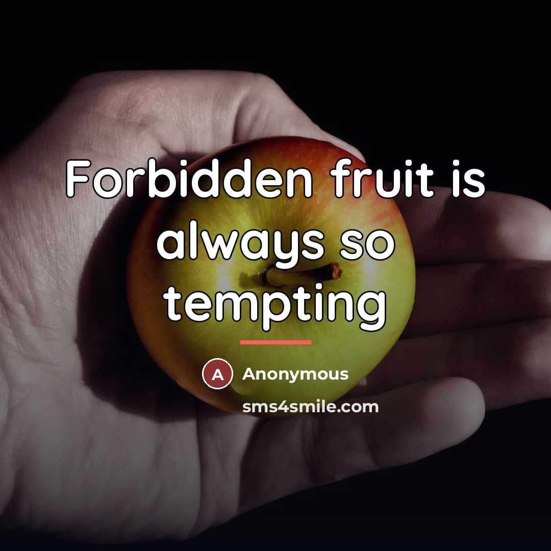 “Forbidden fruit is always so tempting…” quote by Anonymous