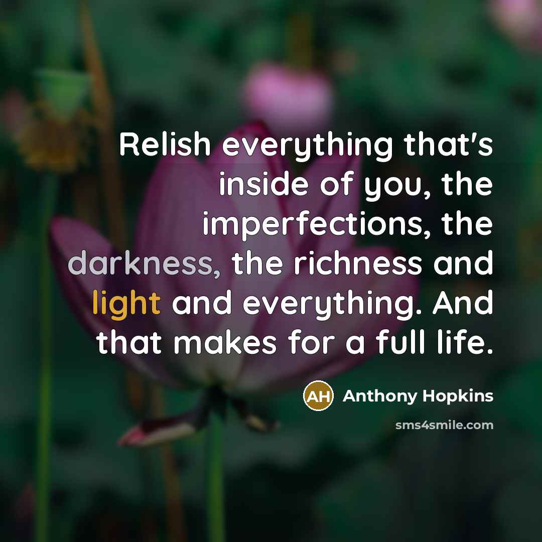 “Relish everything that's inside of you, the imperfections, the darkness,…” quote by Anthony Hopkins