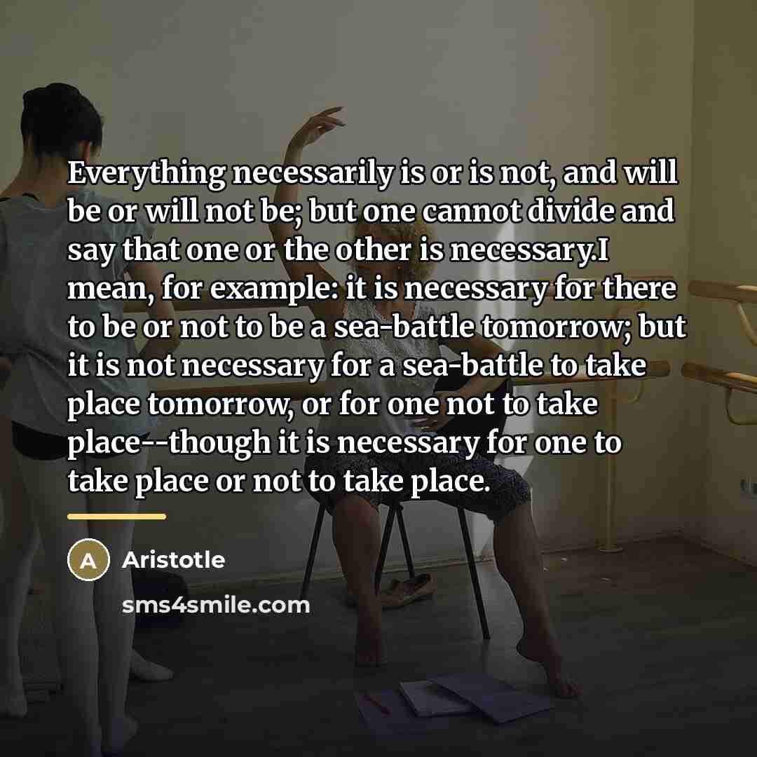 “Everything necessarily is or is not, and will be or…” quote by Aristotle
