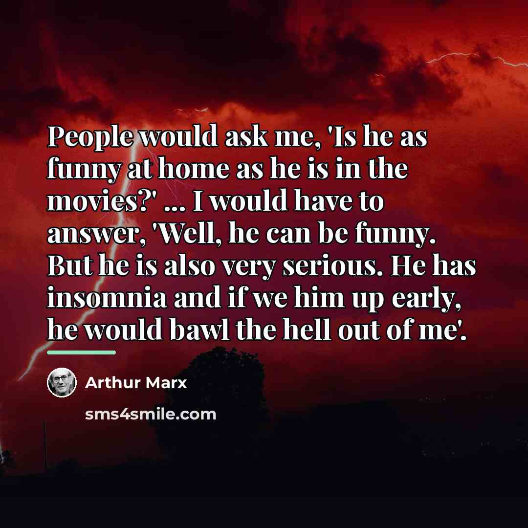 “People would ask me, 'Is he as funny at home…” quote by Arthur Marx