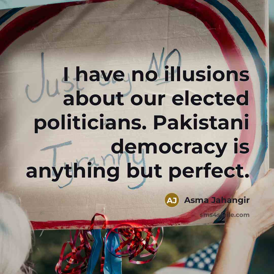 “I have no illusions about our elected politicians. Pakistani democracy…” quote by Asma Jahangir
