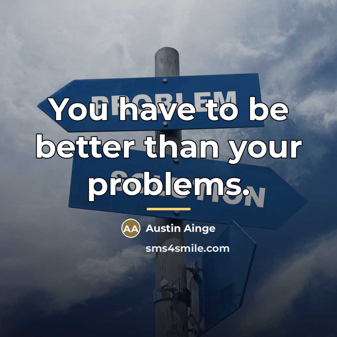 “You have to be better than your problems.…” quote by Austin Ainge