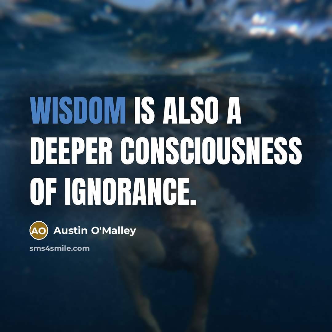 “Wisdom is also a deeper consciousness of ignorance.…” quote by Austin O'Malley