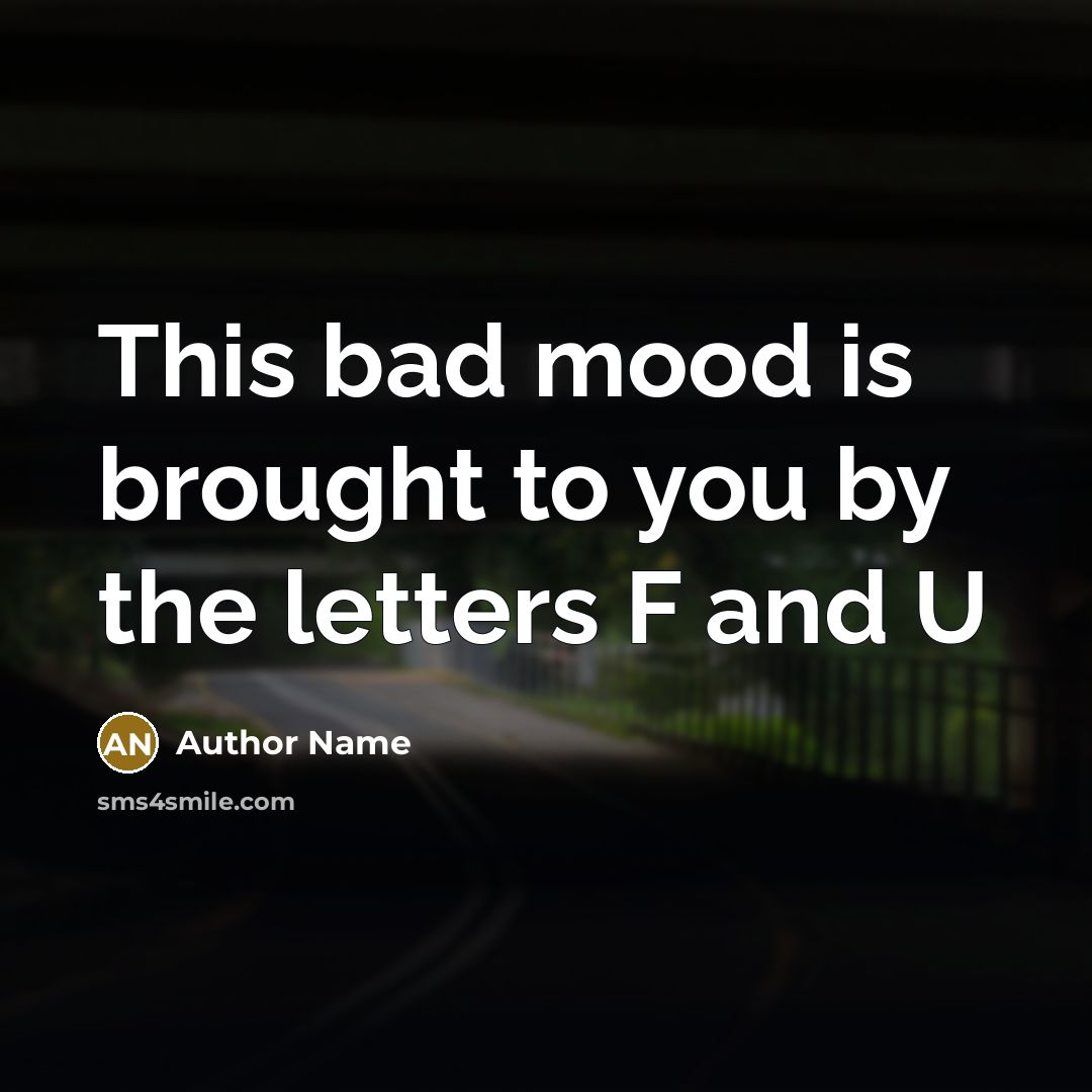 “This bad mood is brought to you by the letters…” quote by Author Name