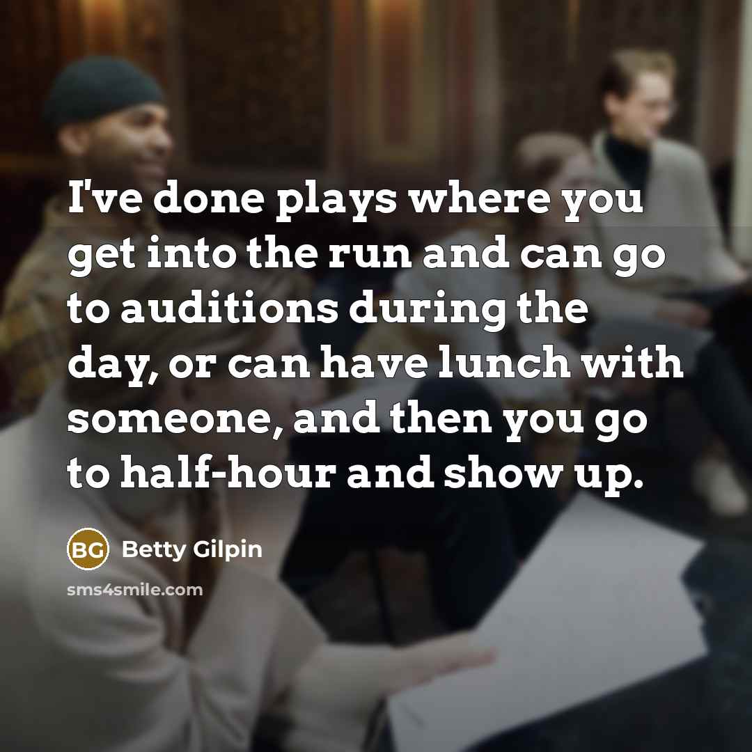 “I've done plays where you get into the run and…” quote by Betty Gilpin
