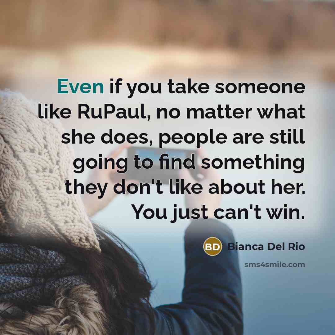 “Even if you take someone like RuPaul, no matter what…” quote by Bianca Del Rio
