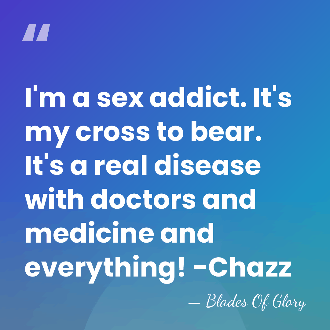 I'm a sex addict. It's my cross to bear. It's a real&hellip; - Blades Of Glory
