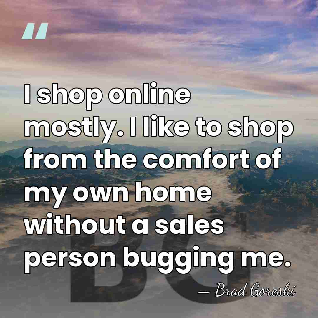 I shop online mostly. I like to shop from the comfort of&hellip; - Brad Goreski